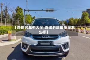 【奇瑞老车型大全,奇瑞老款车质量怎么样】