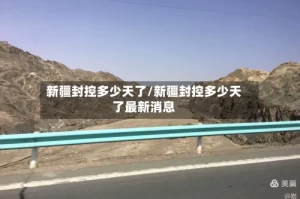 新疆封控多少天了/新疆封控多少天了最新消息