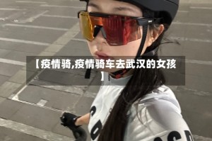 【疫情骑,疫情骑车去武汉的女孩】