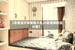 【卧室设计效果图大全,小卧室装修设计图】