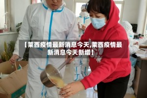 【莱西疫情最新消息今天,莱西疫情最新消息今天新增】