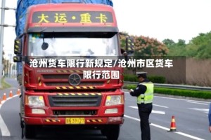 沧州货车限行新规定/沧州市区货车限行范围