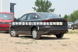 吉利帝豪车型(吉利帝豪车型有哪些)