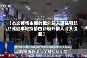 【本次疫情由新的境外输入源头引起,卫健委本轮疫情由新境外输入源头引起】