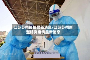 江苏苏州疫情最新消息/江苏苏州新型肺炎疫情最新消息