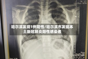 哈尔滨发现1例阳性/哈尔滨市发现本土新冠肺炎阳性感染者