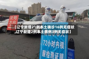 【辽宁新增21例本土确诊16例无症状,辽宁新增2例本土病例3例无症状】