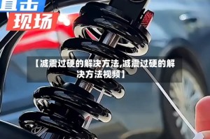 【减震过硬的解决方法,减震过硬的解决方法视频】