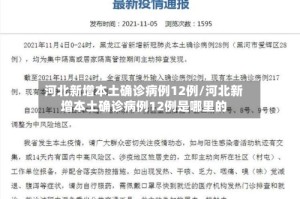 河北新增本土确诊病例12例/河北新增本土确诊病例12例是哪里的