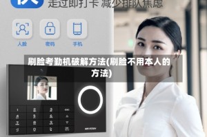 刷脸考勤机破解方法(刷脸不用本人的方法)