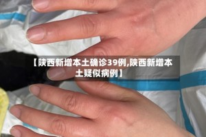 【陕西新增本土确诊39例,陕西新增本土疑似病例】