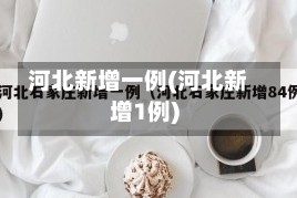 河北新增一例(河北新增1例)