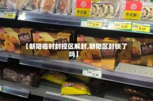 【朝阳临时封控区解封,朝阳区封锁了吗】