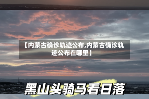 【内蒙古确诊轨迹公布,内蒙古确诊轨迹公布在哪里】