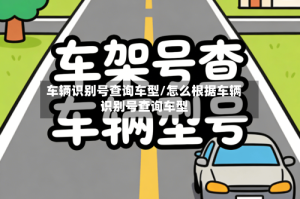 车辆识别号查询车型/怎么根据车辆识别号查询车型