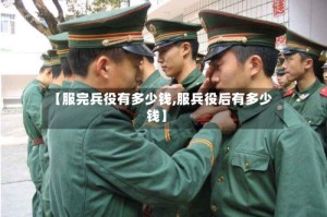 【服完兵役有多少钱,服兵役后有多少钱】