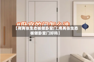 【用两张生态板做卧室门,用两张生态板做卧室门好吗】