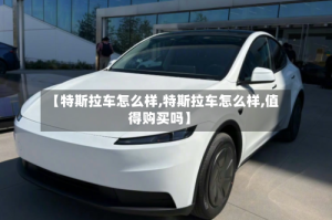 【特斯拉车怎么样,特斯拉车怎么样,值得购买吗】