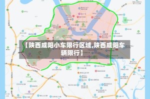 【陕西咸阳小车限行区域,陕西咸阳车辆限行】