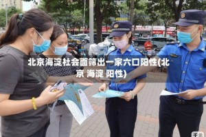 北京海淀社会面筛出一家六口阳性(北京 海淀 阳性)