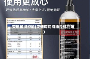 变速箱润滑油(变速箱润滑油是机油吗)