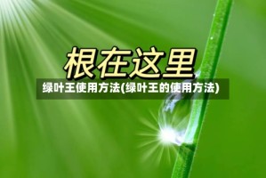 绿叶王使用方法(绿叶王的使用方法)