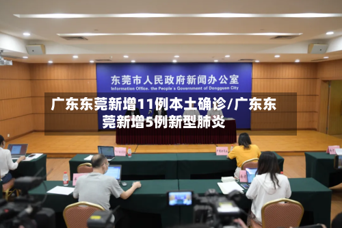 广东东莞新增11例本土确诊/广东东莞新增5例新型肺炎-第1张图片