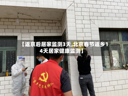 【返京后居家监测3天,北京春节返乡14天居家健康监测】-第1张图片