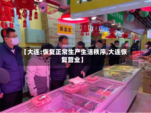 【大连:恢复正常生产生活秩序,大连恢复营业】-第1张图片