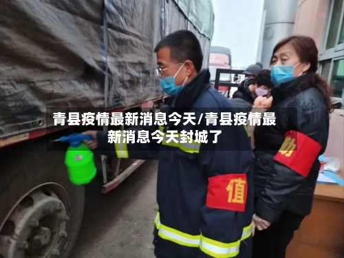 青县疫情最新消息今天/青县疫情最新消息今天封城了-第1张图片