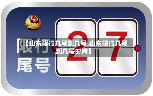 【山东限行几号到几号,山东限行几号到几号时间】-第3张图片