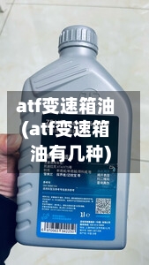 atf变速箱油(atf变速箱油有几种)-第2张图片