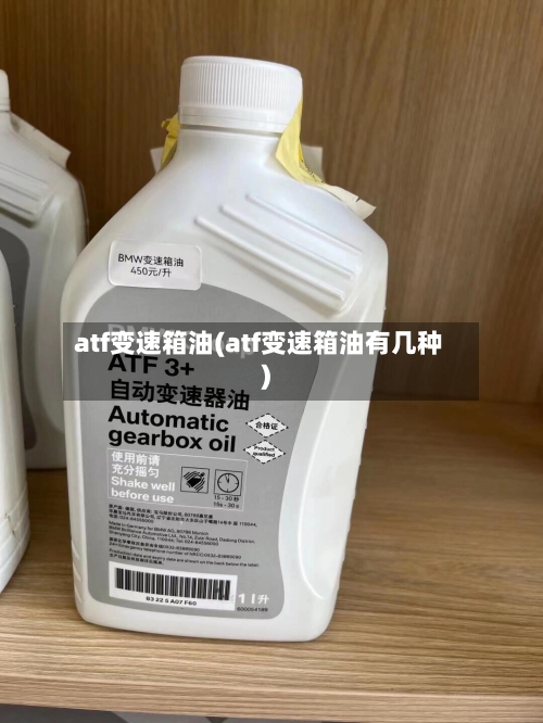 atf变速箱油(atf变速箱油有几种)-第1张图片