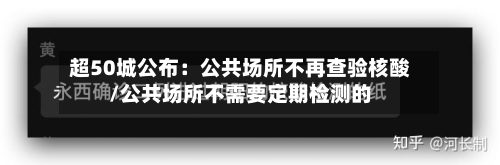 超50城公布：公共场所不再查验核酸/公共场所不需要定期检测的-第2张图片