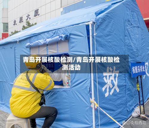 青岛开展核酸检测/青岛开展核酸检测活动-第2张图片
