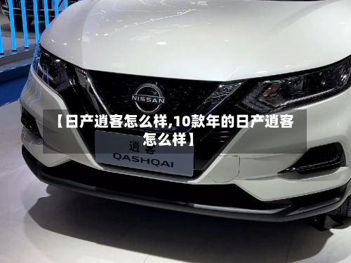 【日产逍客怎么样,10款年的日产逍客怎么样】-第2张图片