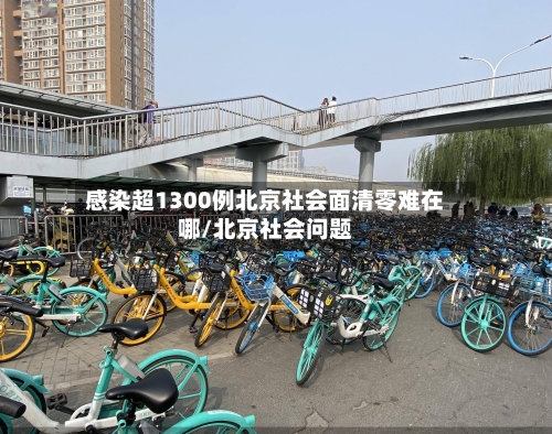 感染超1300例北京社会面清零难在哪/北京社会问题-第2张图片