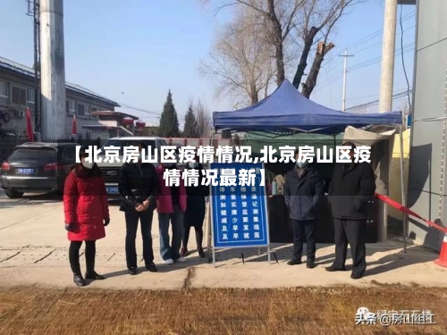 【北京房山区疫情情况,北京房山区疫情情况最新】-第1张图片