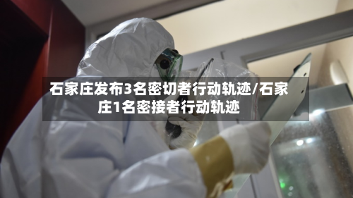 石家庄发布3名密切者行动轨迹/石家庄1名密接者行动轨迹-第2张图片