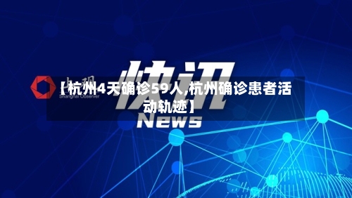 【杭州4天确诊59人,杭州确诊患者活动轨迹】-第3张图片