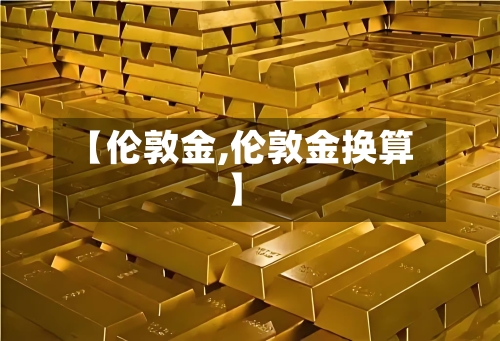 【伦敦金,伦敦金换算】-第2张图片