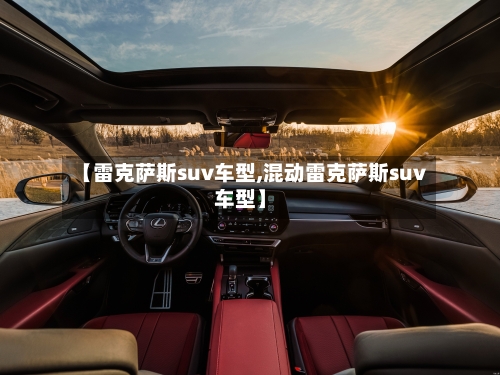 【雷克萨斯suv车型,混动雷克萨斯suv车型】-第1张图片