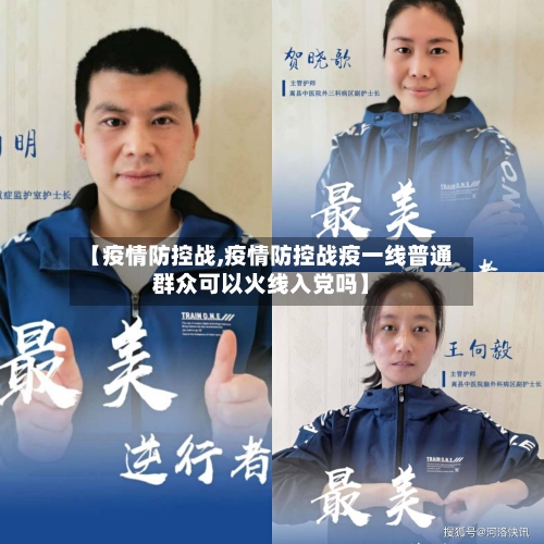 【疫情防控战,疫情防控战疫一线普通群众可以火线入党吗】-第1张图片