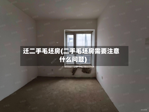 迁二手毛坯房(二手毛坯房需要注意什么问题)-第1张图片