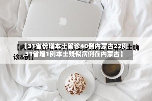 【31省份增本土确诊40例内蒙古22例,31省增1例本土疑似病例在内蒙古】-第3张图片