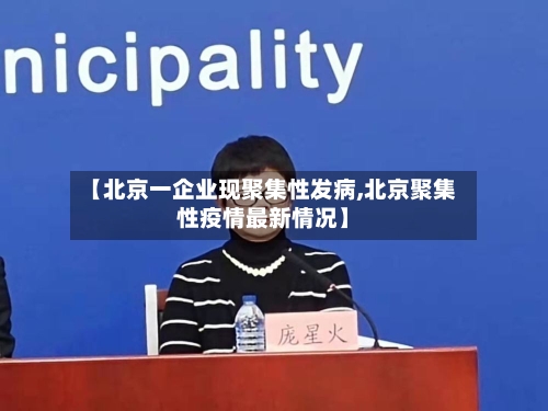 【北京一企业现聚集性发病,北京聚集性疫情最新情况】-第1张图片