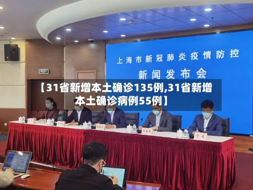 【31省新增本土确诊135例,31省新增本土确诊病例55例】-第1张图片