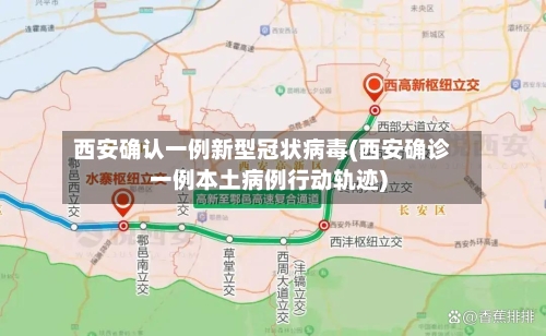 西安确认一例新型冠状病毒(西安确诊一例本土病例行动轨迹)-第2张图片