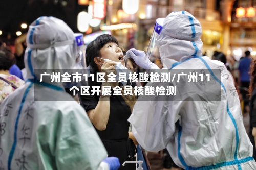 广州全市11区全员核酸检测/广州11个区开展全员核酸检测-第2张图片