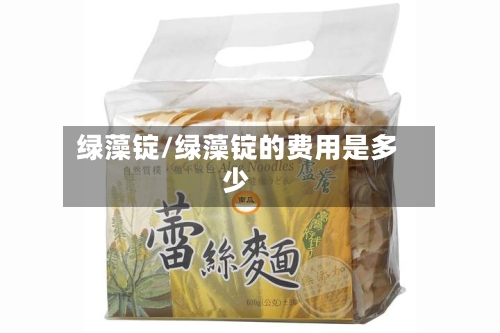 绿藻锭/绿藻锭的费用是多少-第1张图片